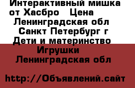 Интерактивный мишка от Хасбро › Цена ­ 900 - Ленинградская обл., Санкт-Петербург г. Дети и материнство » Игрушки   . Ленинградская обл.